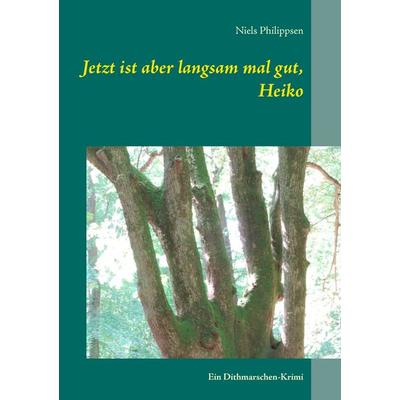 Jetzt ist aber langsam mal gut, Heiko, Taschenbuch von Niels Philippsen, BoD – Books on Demand, 978-3-7386-5097-6