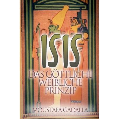 Isis Das Göttliche Weibliche Prinzip, Taschenbuch von Moustafa Gadalla, Benjamin C. Young