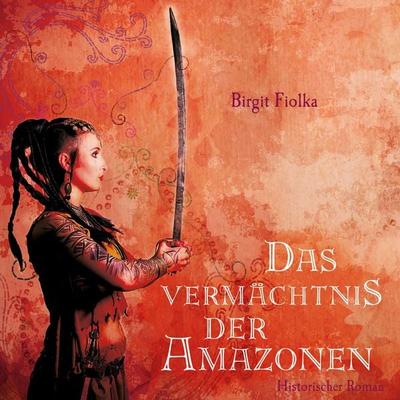 Das Vermächtnis der Amazonen (Ungekürzt) - Birgit Fiolka, Audio, 9783836804776
