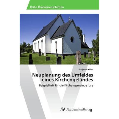 Neuplanung des Umfeldes eines Kirchengeländes, Taschenbuch von Benjamin Kilian, AV Akademikerverlag, 978-3-639-88536-1