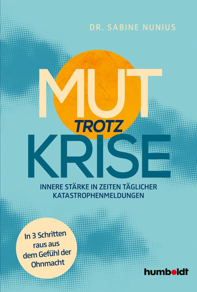 Nunius, Dr. Sabine - Mut trotz Krise: Innere Stärke in Zeiten täglicher Katastrophen-Meldungen. In 3 Schritten raus aus dem Gefühl der Ohnmacht - Preis vom 30.09.2026 09:01:18 h