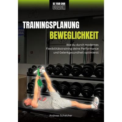 Be Your Own Coach - Trainingsplanung Beweglichkeit, Taschenbuch von Andreas Scheicher, BoD – Books on Demand, 978-3-7693-1437-3