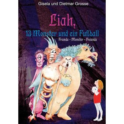 Liah, 13 Monster und ein Fußball, Gebundene Ausgabe von Gisela und Dietmar Grosse, BoD – Books on Demand, 978-3-7597-3005-3