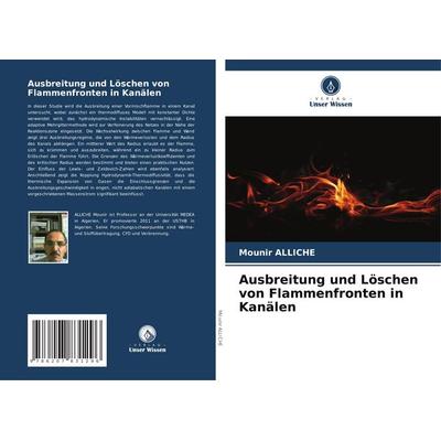 Ausbreitung und Löschen von Flammenfronten in Kanälen, Taschenbuch von Mounir Alliche, Verlag Unser Wissen, 978-620-7-83129-6