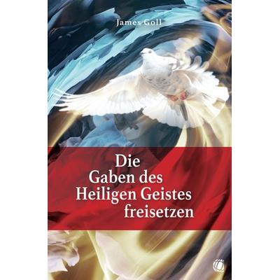 Die Gaben des Heiligen Geistes freisetzen, Taschenbuch von James Goll, GloryWorld-Medien, 978-3-95578-353-2