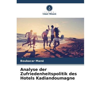 Analyse der Zufriedenheitspolitik des Hotels Kadiandoumagne, Taschenbuch von Boubacar Mané, Verlag Unser Wissen, 978-620-6-19799-7