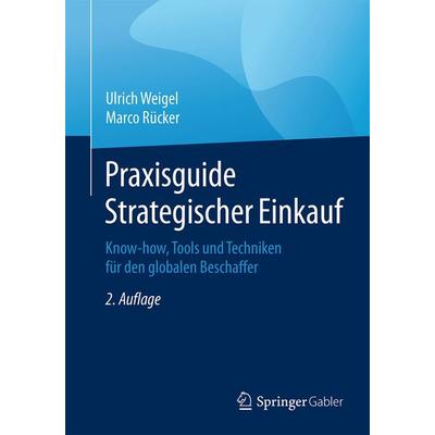 Praxisguide Strategischer Einkauf, Taschenbuch von Ulrich Weigel,Marco Rücker, Springer Fachmedien Wiesbaden GmbH, 978-3-658-08722-7