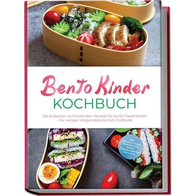 Bento Kinder Kochbuch: Die leckersten und kreativsten Rezepte für bunte Pausenboxen – für weniger Morgenstress & mehr Essfreude – inkl. Onigiri &