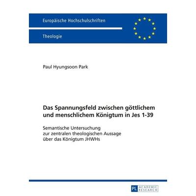 Das Spannungsfeld zwischen göttlichem und menschlichem Königtum in Jes 1–39, Taschenbuch von Paul Hyungsoon Park, Peter Lang GmbH, Internationaler