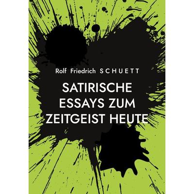 Satirische Essays zum Zeitgeist heute, Taschenbuch von Rolf Friedrich Schuett, BoD – Books on Demand, 978-3-7583-0170-4