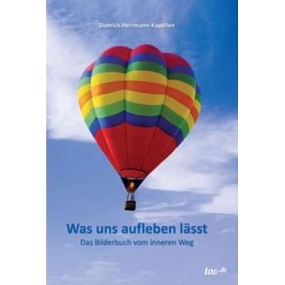 Was uns aufleben lässt, Gebundene Ausgabe von Dietrich Herrmann-Kapellen, Tao.de in Kamphausen Media GmbH, 978-3-95802-090-0