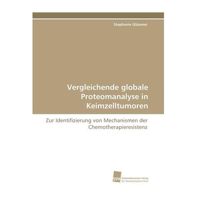 Vergleichende globale Proteomanalyse in Keimzelltumoren, Taschenbuch von Stephanie Gläsener, Südwestdeutscher Verlag für Hochschulschriften,