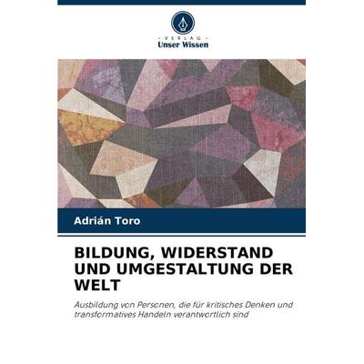 Bildung, Widerstand und Umgestaltung der Welt, Taschenbuch von Adrián Toro, Verlag Unser Wissen, 978-620-7-21398-6