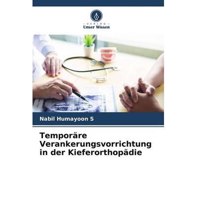 Temporäre Verankerungsvorrichtung in der Kieferorthopädie, Taschenbuch von Nabil Humayoon S., Verlag Unser Wissen, 978-620-4-77078-9
