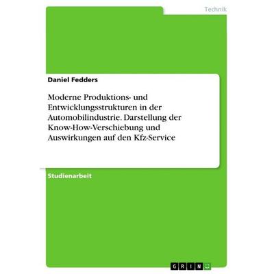 Moderne Produktions- und Entwicklungsstrukturen in der Automobilindustrie. Darstellung der Know-How-Verschiebung und Auswirkungen auf den Kfz-Service,