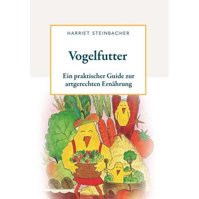 Vogelfutter - ein praktischer Guide zur artgerechten Ernährung, Gebundene Ausgabe von Harriet Steinbacher, Buchschmiede, 978-3-99192-765-5