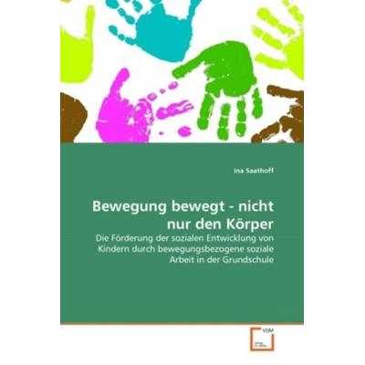 Saathoff, I: Bewegung bewegt - nicht nur den Körper, Taschenbuch von Ina Saathoff, VDM, 978-3-639-32889-9