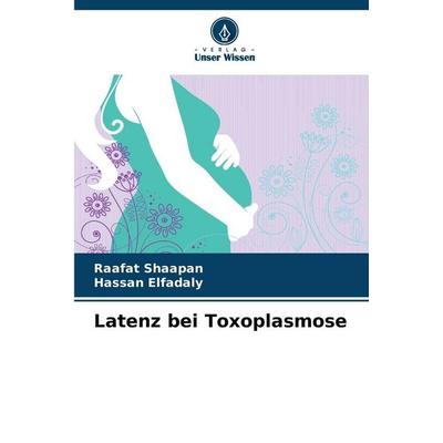 Latenz bei Toxoplasmose, Taschenbuch von Raafat Shaapan,Hassan Elfadaly, Verlag Unser Wissen, 978-620-9-44049-6