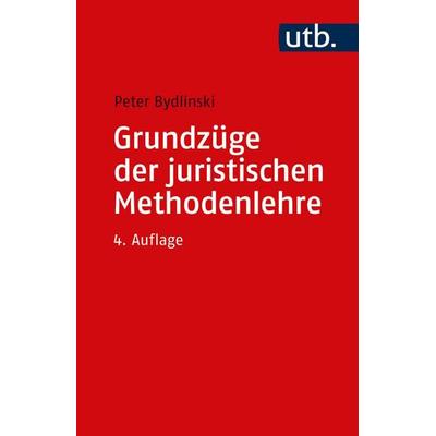 Grundzüge der juristischen Methodenlehre, Taschenbuch von Peter Bydlinski, Utb GmbH, 978-3-8252-6145-0