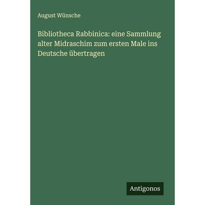 Bibliotheca Rabbinica: eine Sammlung alter Midraschim zum ersten Male ins Deutsche übertragen, Gebundene Ausgabe von August Wünsche, Antigonos Verlag,