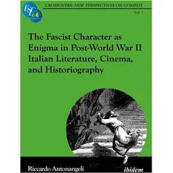 The Fascist Character as Enigma in Post-World War II Italian Literature, Cinema, and Historiogr, Fachbücher von Riccardo Antonangeli