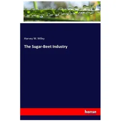 The Sugar-Beet Industry, Fachbücher von Harvey W Wiley