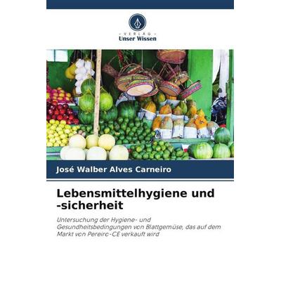 Lebensmittelhygiene und -sicherheit, Taschenbuch von José Walber Alves Carneiro, Verlag Unser Wissen, 978-620-6-39546-1