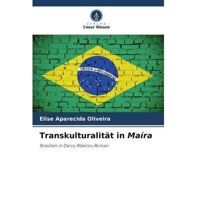 Transkulturalität in Maíra, Taschenbuch von Elise Aparecida Oliveira, Verlag Unser Wissen, 978-620-5-39256-0