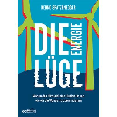 Die Energielüge, Gebundene Ausgabe von Bernd Spatzenegger, Ecowing, 978-3-7110-0325-6