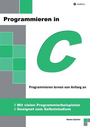 Heimo Gaicher - Programmieren in C: Programmieren lernen von Anfang an - Mit vielen Programmierbeispielen - Geeignet zum Selbststudium - Preis vom 09.10.2026 07:28:09 h