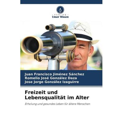 Freizeit und Lebensqualität im Alter, Taschenbuch von Juan Francisco Jiménez Sánchez,Romelio José González Daza,José Jorge González Izaguirre, Verlag