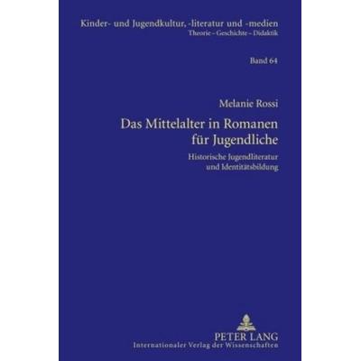 Das Mittelalter in Romanen für Jugendliche, Gebundene Ausgabe von Melanie Rossi, Peter Lang GmbH, Internationaler Verlag der Wissenschaften,