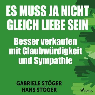 Es muss ja nicht gleich Liebe sein - Besser verkaufen mit Glaubwürdigkeit und Sympathie (Ungekürzt) - Hans Stöger,Gabriele Stöger, Audio,