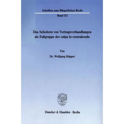 Das Scheitern von Vertragsverhandlungen als Fallgruppe der culpa in contrahendo., Taschenbuch von Wolfgang Küpper, Duncker & Humblot,