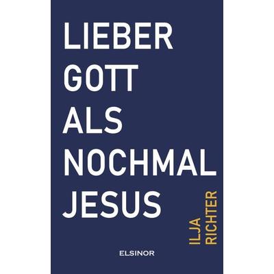 Lieber Gott als nochmal Jesus, Gebundene Ausgabe von Ilja Richter, Elsinor Verlag, 978-3-942788-88-5