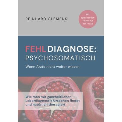 Fehldiagnose psychosomatisch, Taschenbuch von Reinhard Clemens, Tredition, 978-3-384-18210-4