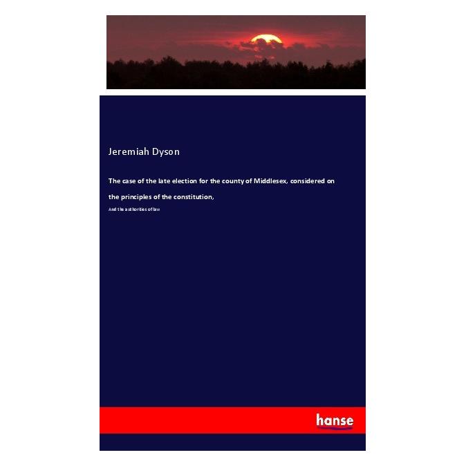 Hansebooks The case of the late election for the county of Middlesex, considered on the principles of the const (Englisch, Softcover, Jeremiah Dyson) (56017253)
