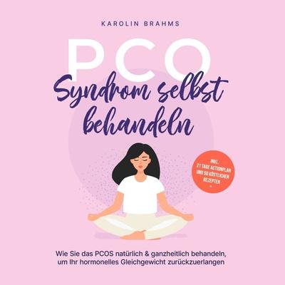 PCO Syndrom selbst behandeln: Wie Sie das PCOS natürlich & ganzheitlich behandeln, um Ihr hormonelles Gleichgewicht zurückzuerlangen - inkl. 21 Tage