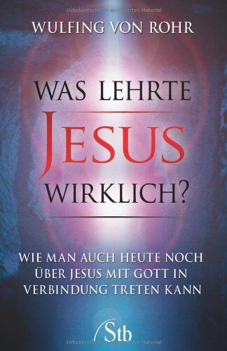 Wulfing von Rohr - Was lehrte Jesus wirklich? - Wie man auch heute noch über Jesus mit Gott in Verbindung treten kann - Die verborgene Botschaft der Bibel - Preis vom 30.09.2026 09:01:18 h