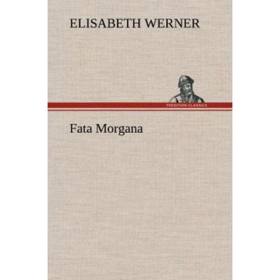Fata Morgana, Gebundene Ausgabe von Elisabeth Werner, Tredition, 978-3-8472-7037-9