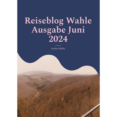 Reiseblog Wahle Ausgabe Juni 2024, Taschenbuch von Stefan Wahle, BoD – Books on Demand, 978-3-7597-1418-3