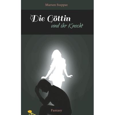 Die Göttin und ihr Knecht, Taschenbuch von Marten Steppat, BoD – Books on Demand, 978-3-7504-6156-7
