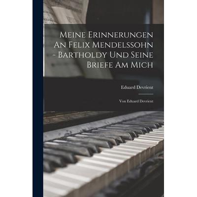 Meine Erinnerungen An Felix Mendelssohn - Bartholdy Und Seine Briefe Am Mich -