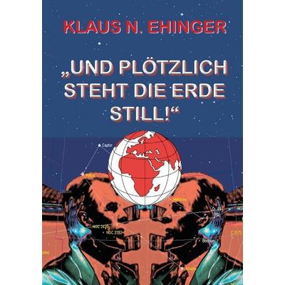 Und plötzlich steht die Erde still!, Taschenbuch von Klaus Norbert Ehinger, BoD – Books on Demand, 978-3-8370-3358-8