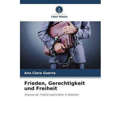 Frieden, Gerechtigkeit und Freiheit, Taschenbuch von Ana Clara Guerra, Verlag Unser Wissen, 978-620-6-19545-0