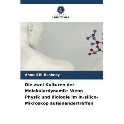 Die zwei Kulturen der Molekulardynamik: Wenn Physik und Biologie im In-silico-Mikroskop aufeinandertreffen, Taschenbuch von Ahmed EL-Rashedy, Verlag