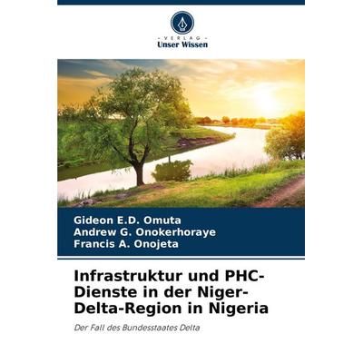 Infrastruktur und PHC-Dienste in der Niger-Delta-Region in Nigeria, Taschenbuch von Gideon E. D. Omuta,Andrew G. Onokerhoraye,Francis A. Onojeta,