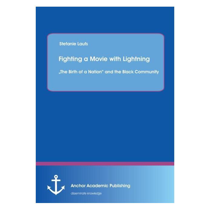 Anchor Academic Publishing Fighting a Movie with Lightning : The Birth of a Nation and the Black Community (Englisch, Softcover, Stefanie Laufs) (55530182)