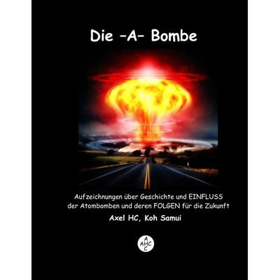 Die -A-Bombe, Gebundene Ausgabe von Axel HC, Tredition, 978-3-347-86942-4