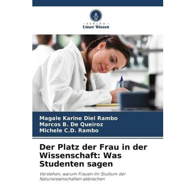 Der Platz der Frau in der Wissenschaft: Was Studenten sagen, Taschenbuch von Magale Karine Diel Rambo,Marcos B. De Queiroz,Michele C. D. Rambo, Verlag